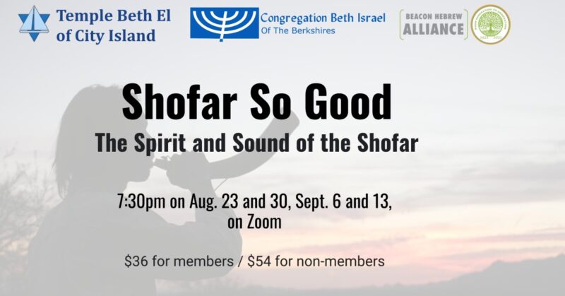 Shofar So Good: The Spirit and Sound of the Shofar. 7:30pm on Aug. 23 and 30, Sept. 6 and 13, on Zoom. $36 for members / $54 for non-members.