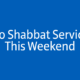 No Shabbat Service This Weekend