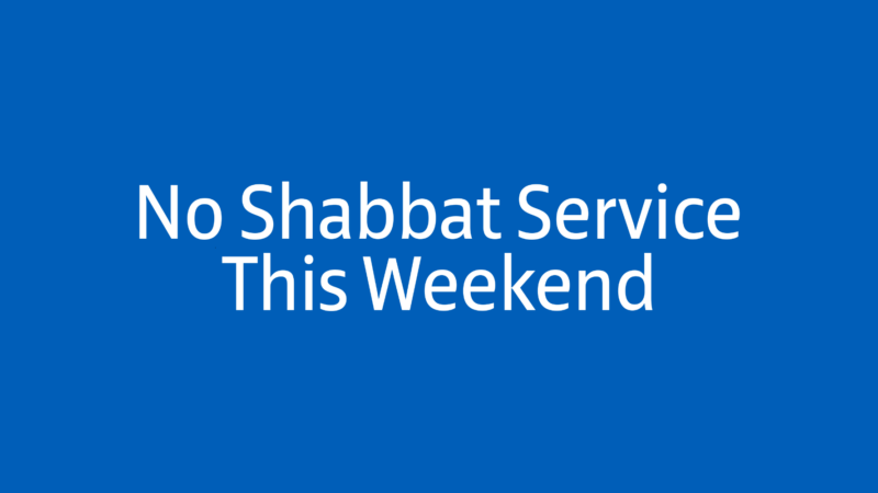No Shabbat Service This Weekend