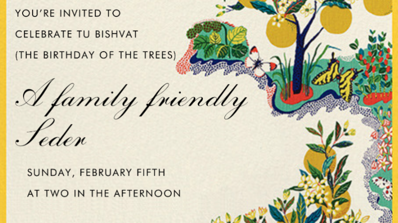 You're invited to celebrate Tu BiShvat (the birthday of the trees). A family friendly Seder. Sunday, February fifth at two in the afternoon.