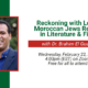 Reckoning with Loss: Moroccan Jews Return in Literature & Film with Dr. Brahim El Guabli. Wednesday, February 22, 2023. 4pm (EST) on Zoom. Free for all to attend.