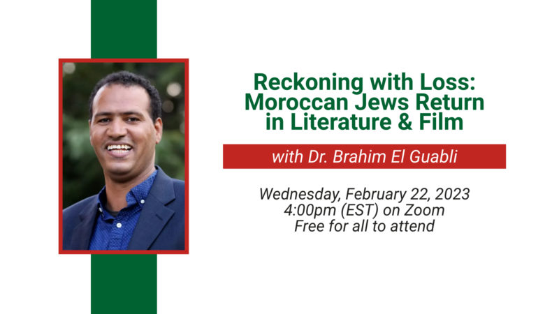 Reckoning with Loss: Moroccan Jews Return in Literature & Film with Dr. Brahim El Guabli. Wednesday, February 22, 2023. 4pm (EST) on Zoom. Free for all to attend.