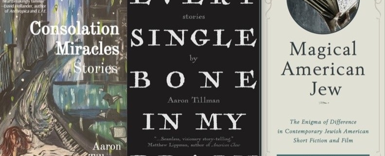 Book covers for Consolation Miracles, Every Single Bone in My Brain, and Magical American Jew, all by Aaron Tillman.
