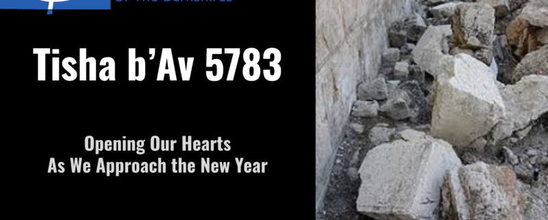 Tisha b'Av 5783: Opening Our Hearts As We Approach the New Year