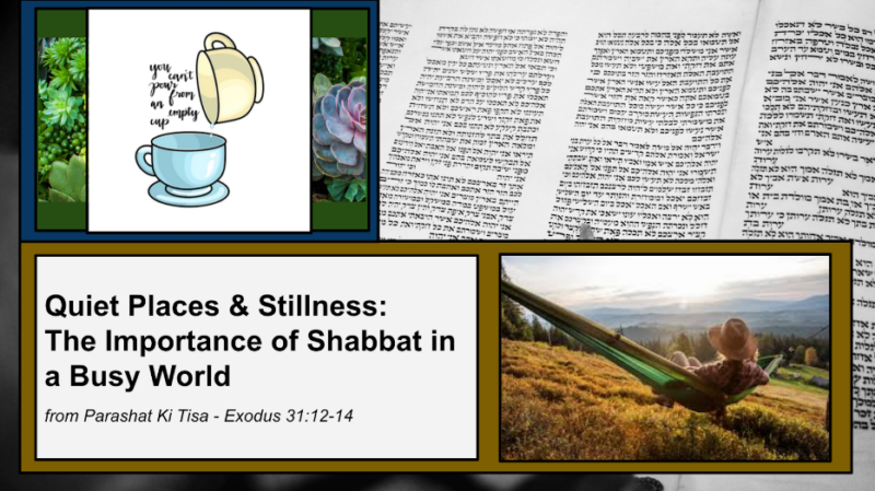 Quiet Places & Stillness: The Importance of Shabbat in a Busy World, from Parashat Ki Tisa - Exodus 31:12-14
