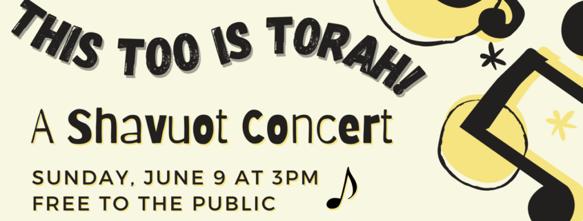 This, Too, Is Torah: A Shavuot Concert. Sunday, June 9 at 3pm. Free to the public.