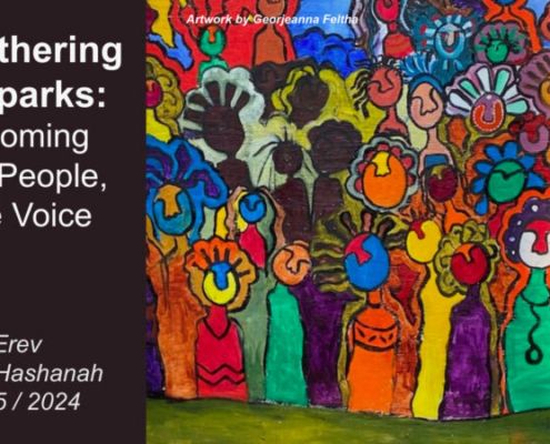 A Gathering of Sparks: Becoming One People, One Voice; for Erev Rosh Hashanah 5785.