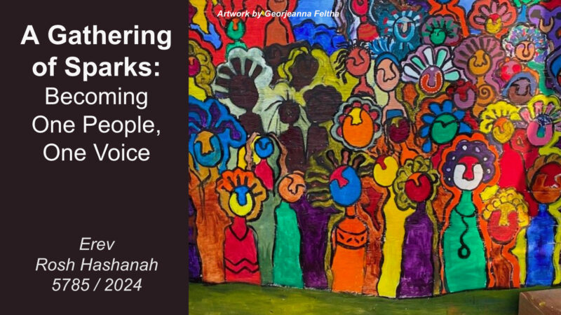 A Gathering of Sparks: Becoming One People, One Voice; for Erev Rosh Hashanah 5785.