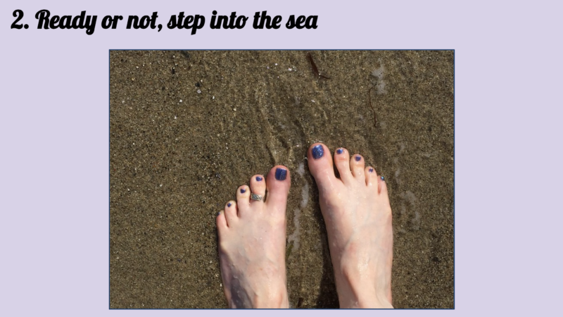 2) "Ready or not, step into the sea."
