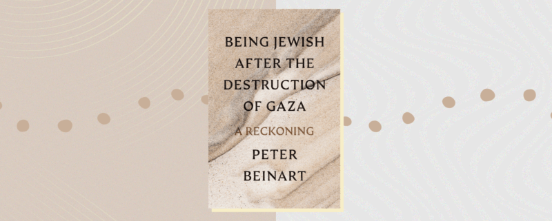 Being Jewish After the Destruction of Gaza: A Reckoning by Peter Beinart
